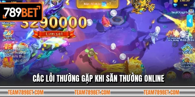 Các lỗi thường gặp khi săn thưởng online Các lỗi thường gặp khi săn thưởng online