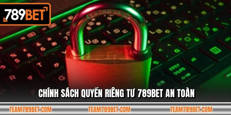Chính sách quyền riêng tư 789BET an toàn Chính sách quyền riêng tư 789BET an toàn